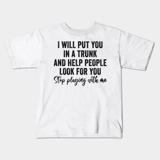 Funny I Will Put You In A Trunk And Help People Look For You Kids T-Shirt